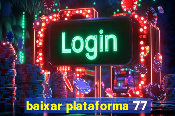 baixar plataforma 77